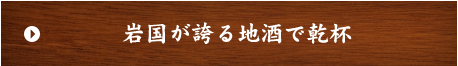 岩国が誇る地酒で乾杯