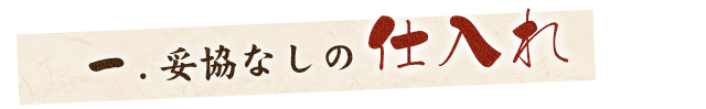 一.妥協なしの仕入れ